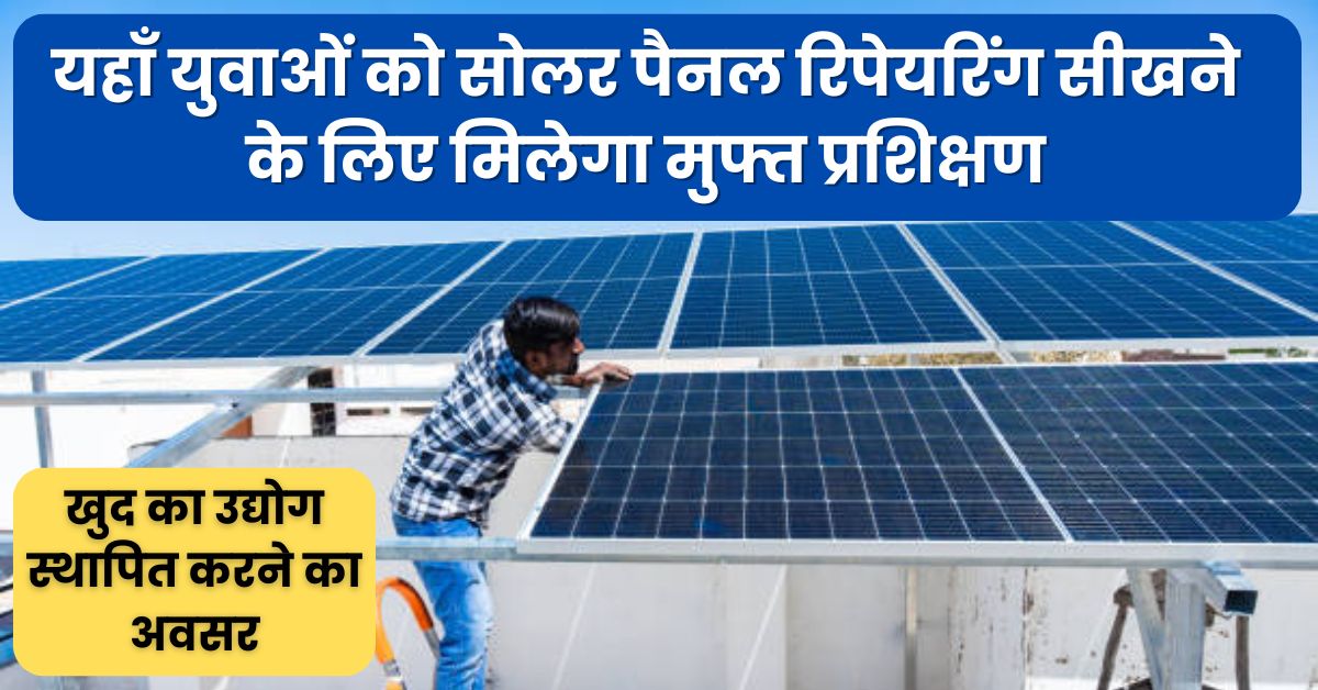 Solar Panels Installation Training Courses: यहाँ युवाओं को सोलर पैनल रिपेयरिंग सीखने के लिए मिलेगा मुफ्त प्रशिक्षण, युवाओं को खुद का उद्योग स्थापित करने का अवसर