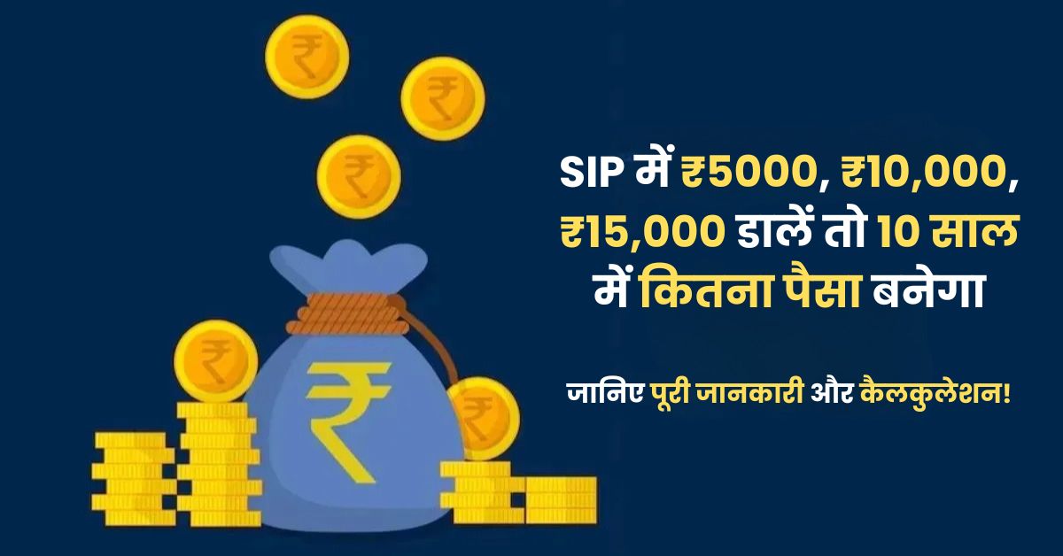 Mutual Fund SIP Investment: SIP में ₹5000, ₹10,000, ₹15,000 डालें तो 10 साल में कितना पैसा बनेगा, जानिए पूरी जानकारी और कैलकुलेशन!