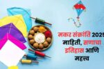 Makar Sankranti 2025 Information in Marathi: मकर संक्रांति 2025 मराठी माहिती, सणाचा इतिहास आणि महत्त्व